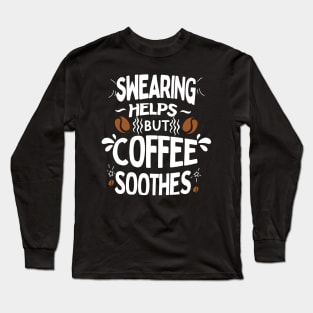 Swearing Helps But Coffee Soothes Long Sleeve T-Shirt